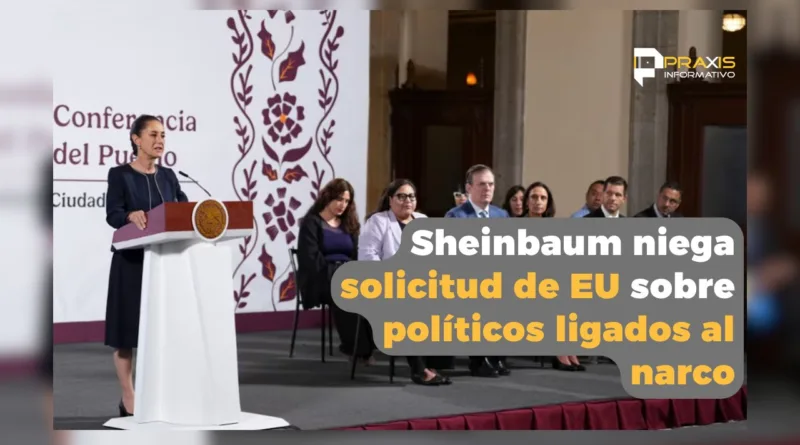 Sheinbaum niega solicitud de EU sobre políticos ligados al narco